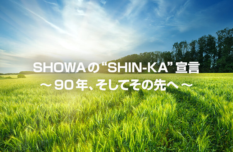 SHOWAの“SHIN-KA”宣言 ～90年、そしてその先へ～