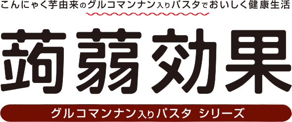 こんにゃく芋由来のグルコマンナン入りパスタでおいしく健康生活「蒟蒻効果」グルコマンナン入りパスタシリーズ