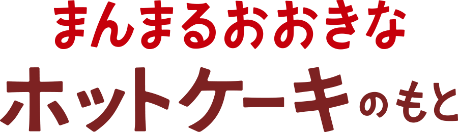 まんまるおおきなホットケーキのもと