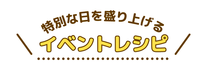 特別な日を盛り上げるイベントレシピ