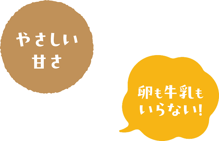 やさしい甘さ 卵も牛乳もいらない！